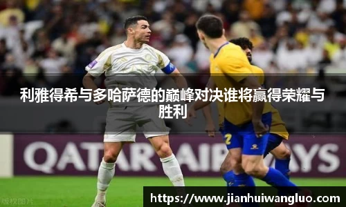 利雅得希与多哈萨德的巅峰对决谁将赢得荣耀与胜利